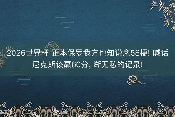 2026世界杯 正本保罗我方也知说念58梗! 喊话尼克斯该赢60分, 渐无私的记录!